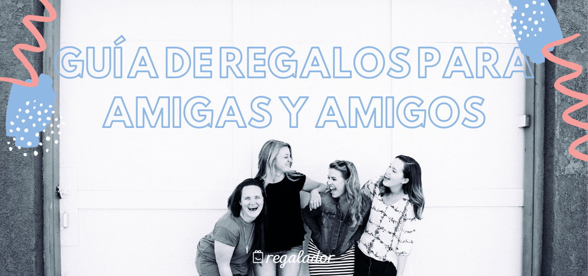 guía de regalos para amigas y amigos