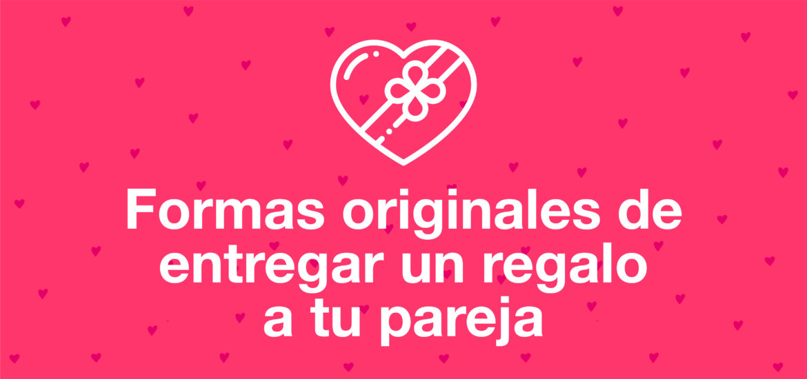 Formas Originales De Entregar Un Regalo A Tu Pareja El Blog De Regalador 